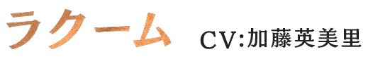 ラクーム CV:加藤英美里